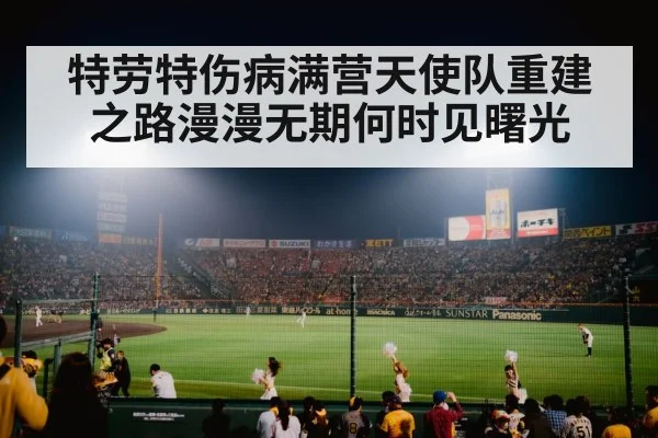 特劳特伤病满营天使队重建之路漫漫无期何时见曙光