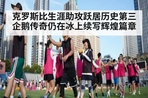 克罗斯比生涯助攻跃居历史第三 企鹅传奇仍在冰上续写辉煌篇章