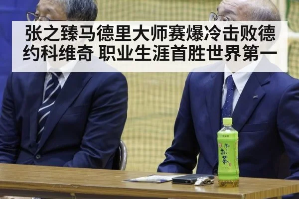 张之臻马德里大师赛爆冷击败德约科维奇 职业生涯首胜世界第一